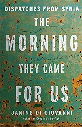 'The Morning They Came for Us: Dispatches from Syria.' By Janine di Giovanni. Liverright Publishers, N.Y. Imprint of W.W. Norton & Company. 2016. $25.95. 206 pages.